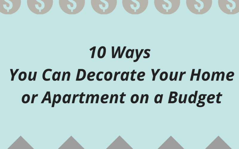 10 Ways You Can Decorate Your Home or Apartment on a Budget<br><h3>How You Can, Inexpensively, Create a Home That Makes You Happy</h3>