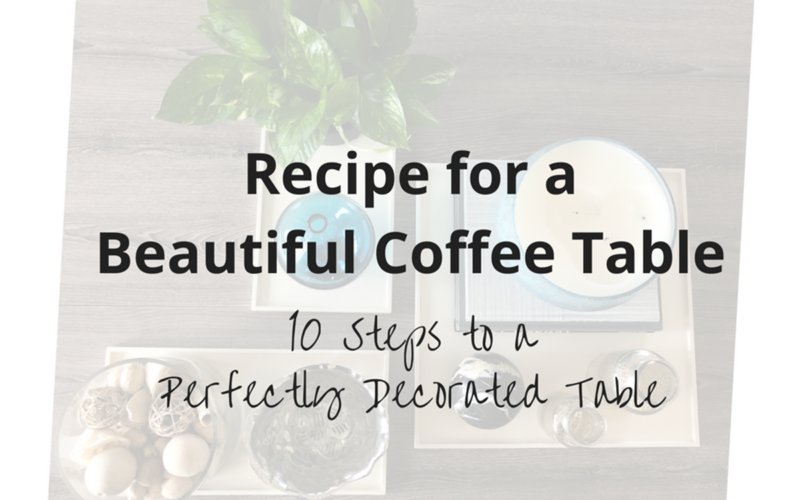 Recipe for a Beautiful Coffee Table<br><h3> 10 Steps to a Perfectly Decorated Table</h3>