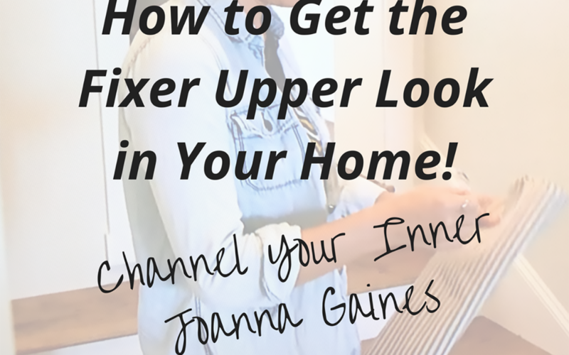 How to Get the Fixer Upper Look in Your Home<br><h3> Bring Out Your Inner Joanna Gaines!</h3>