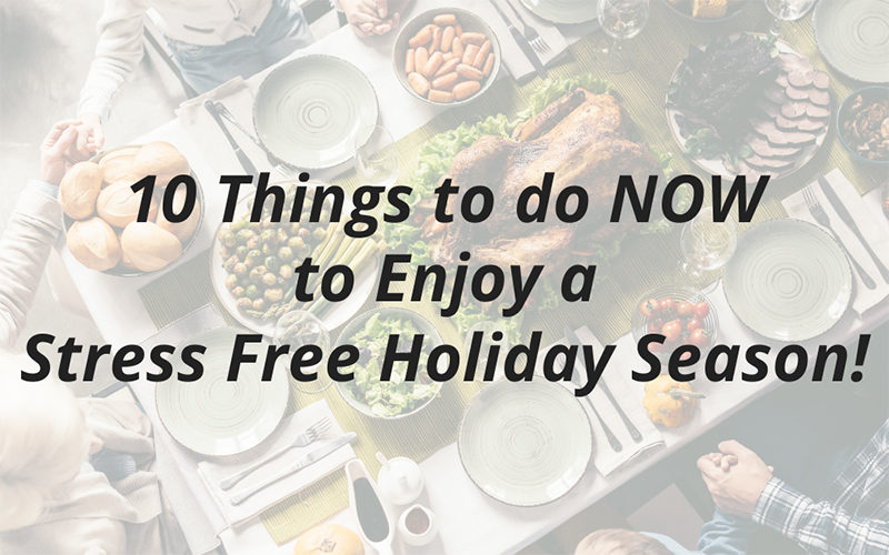 10 Things to do NOW to Create a Stress Free Holiday Season